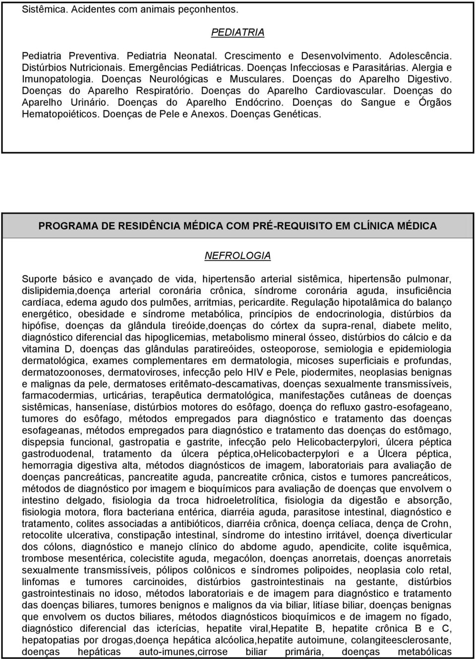 Doenças do Aparelho Urinário. Doenças do Aparelho Endócrino. Doenças do Sangue e Órgãos Hematopoiéticos. Doenças de Pele e Anexos. Doenças Genéticas.