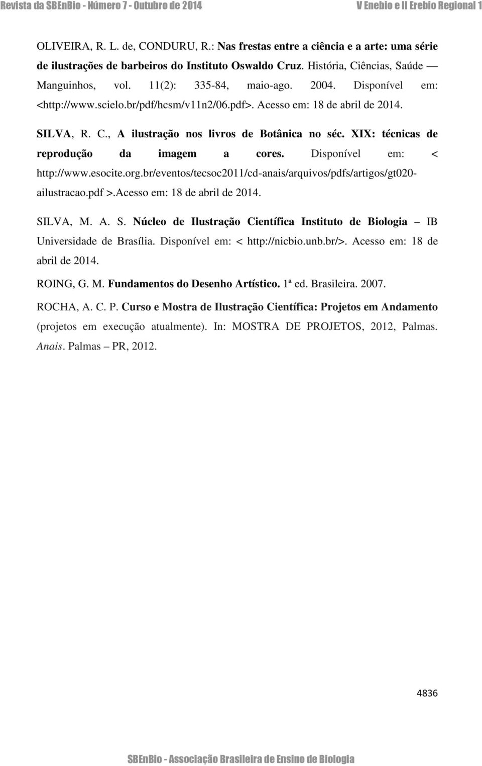 XIX: técnicas de reprodução da imagem a cores. Disponível em: < http://www.esocite.org.br/eventos/tecsoc2011/cd-anais/arquivos/pdfs/artigos/gt020- ailustracao.pdf >.Acesso em: 18 de abril de 2014.