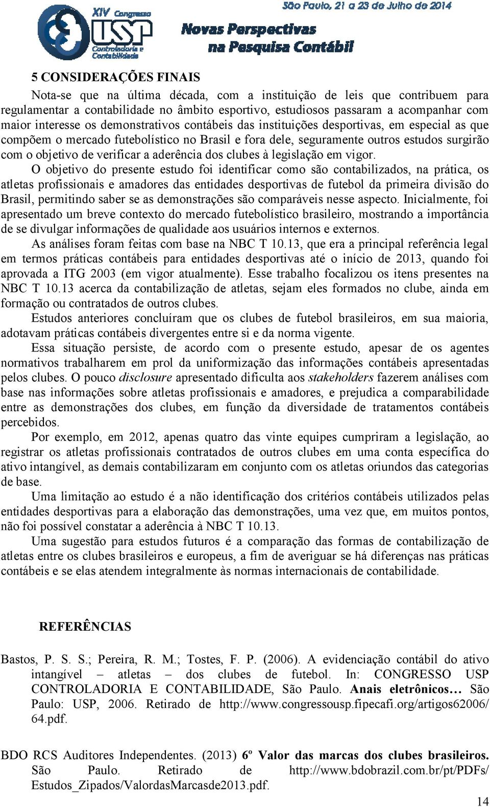 verificar a aderência dos clubes à legislação em vigor.