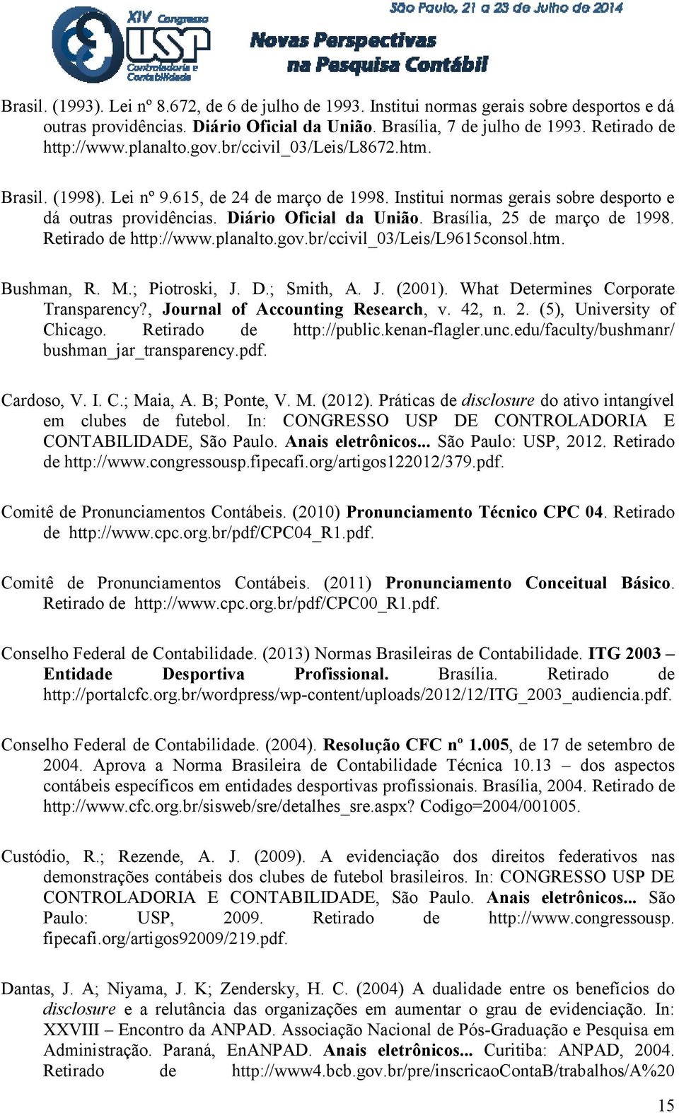 Brasília, 25 de março de 1998. Retirado de http://www.planalto.gov.br/ccivil_03/leis/l9615consol.htm. Bushman, R. M.; Piotroski, J. D.; Smith, A. J. (2001). What Determines Corporate Transparency?
