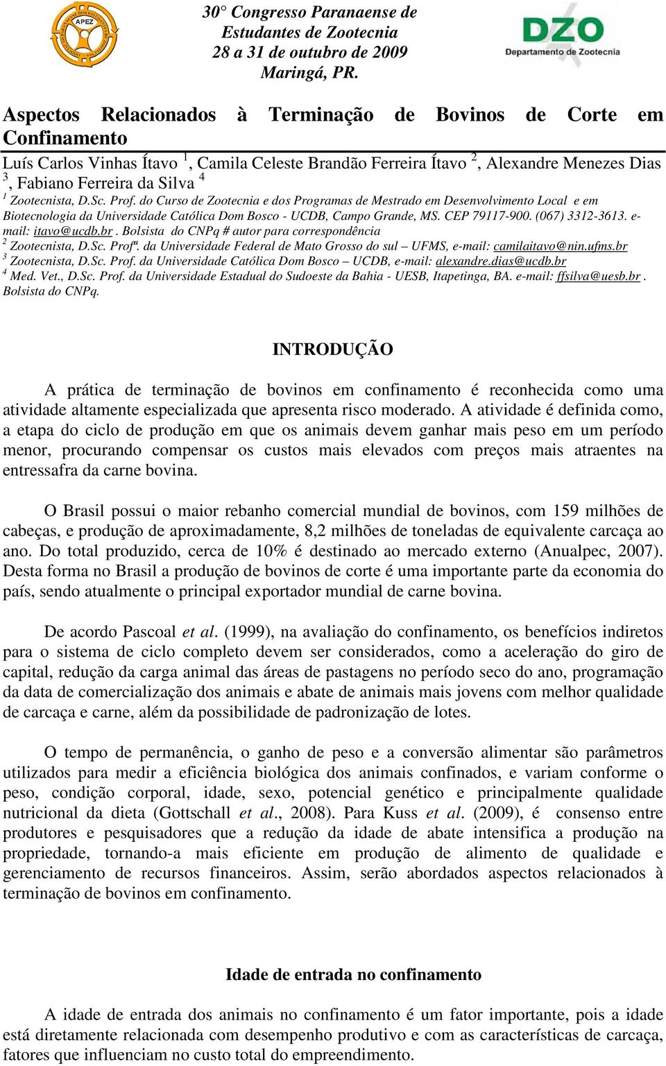 Zootecnista, D.Sc. Prof. do Curso de Zootecnia e dos Programas de Mestrado em Desenvolvimento Local e em Biotecnologia da Universidade Católica Dom Bosco - UCDB, Campo Grande, MS. CEP 79117-900.