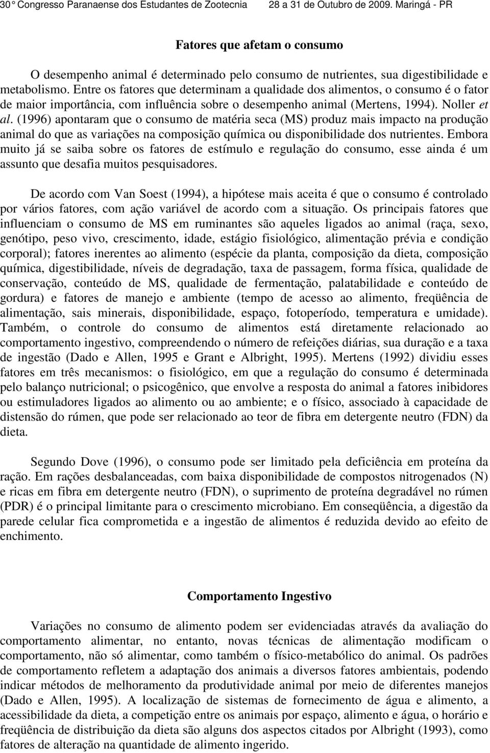 (1996) apontaram que o consumo de matéria seca (MS) produz mais impacto na produção animal do que as variações na composição química ou disponibilidade dos nutrientes.