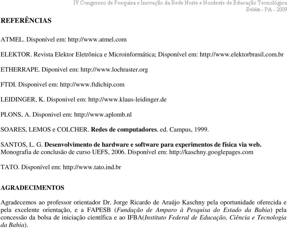 Redes de computadores. ed. Campus, 1999. SANTOS, L. G. Desenvolvimento de hardware e software para experimentos de física via web. Monografia de conclusão de curso UEFS, 2006.