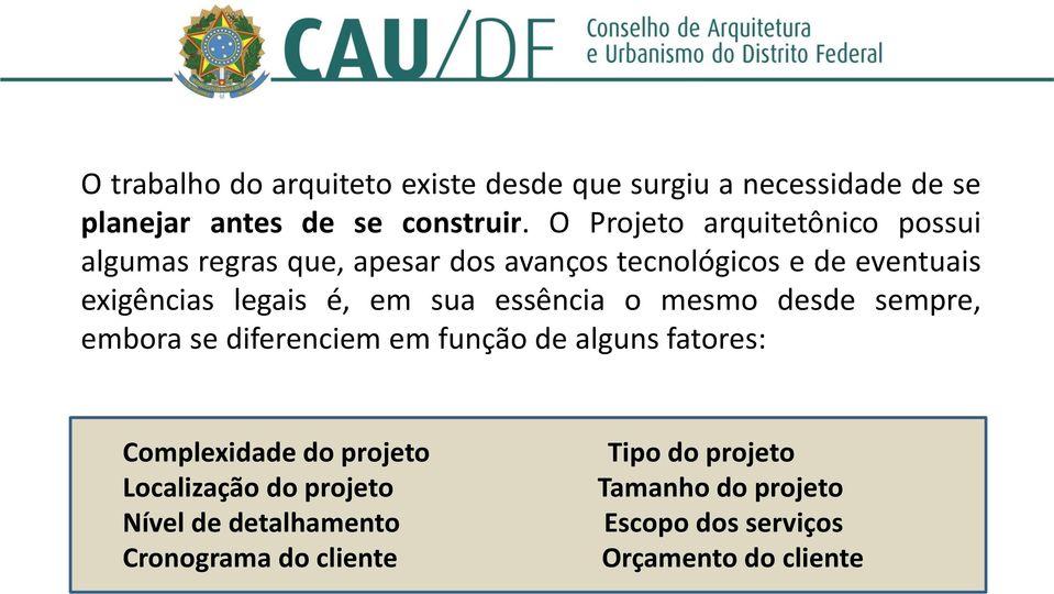 em sua essência o mesmo desde sempre, embora se diferenciem em função de alguns fatores: Complexidade do projeto