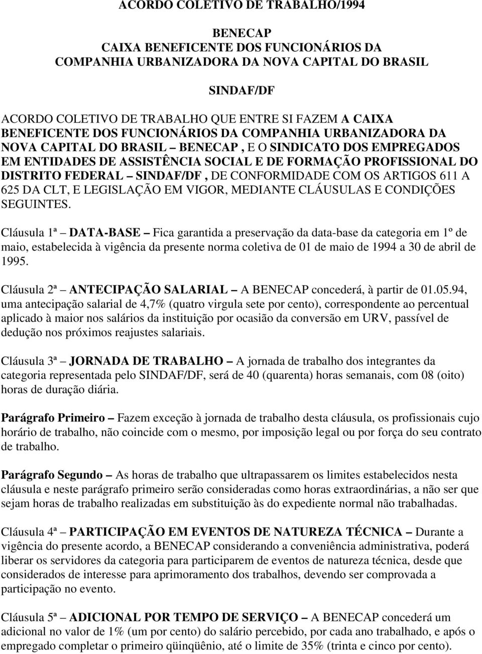 FEDERAL SINDAF/DF, DE CONFORMIDADE COM OS ARTIGOS 611 A 625 DA CLT, E LEGISLAÇÃO EM VIGOR, MEDIANTE CLÁUSULAS E CONDIÇÕES SEGUINTES.