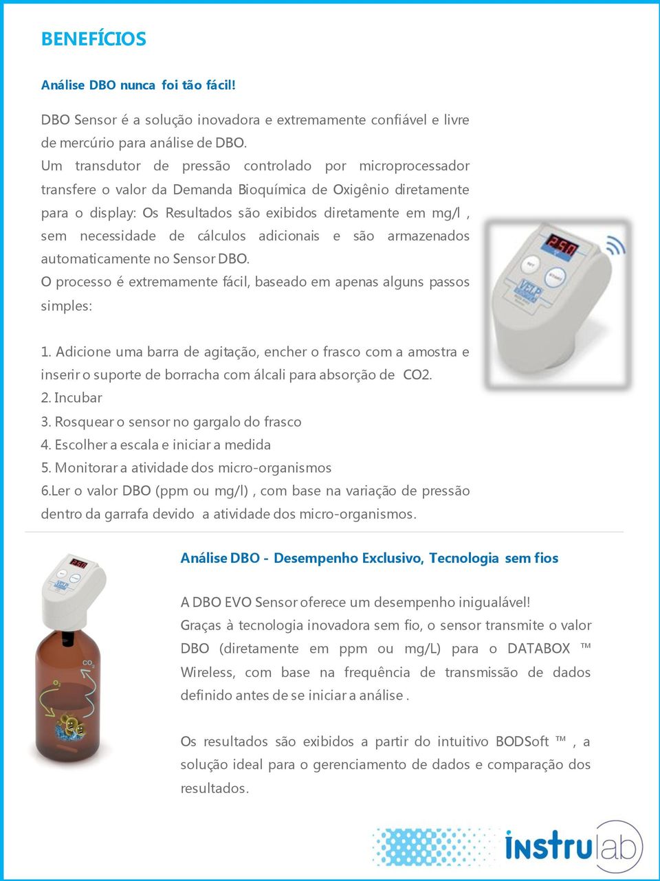 necessidade de cálculos adicionais e são armazenados automaticamente no Sensor DBO. O processo é extremamente fácil, baseado em apenas alguns passos simples: 1.