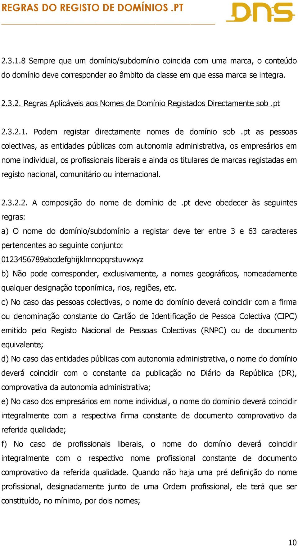 pt as pessoas colectivas, as entidades públicas com autonomia administrativa, os empresários em nome individual, os profissionais liberais e ainda os titulares de marcas registadas em registo