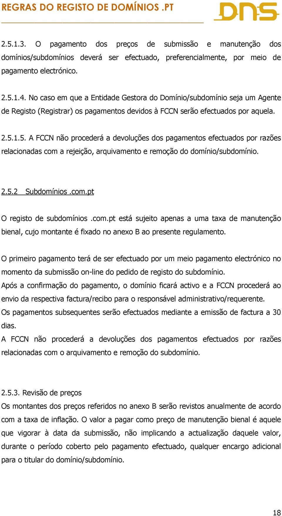1.5. A FCCN não procederá a devoluções dos pagamentos efectuados por razões relacionadas com a rejeição, arquivamento e remoção do domínio/subdomínio. 2.5.2 Subdomínios.com.pt O registo de subdomínios.