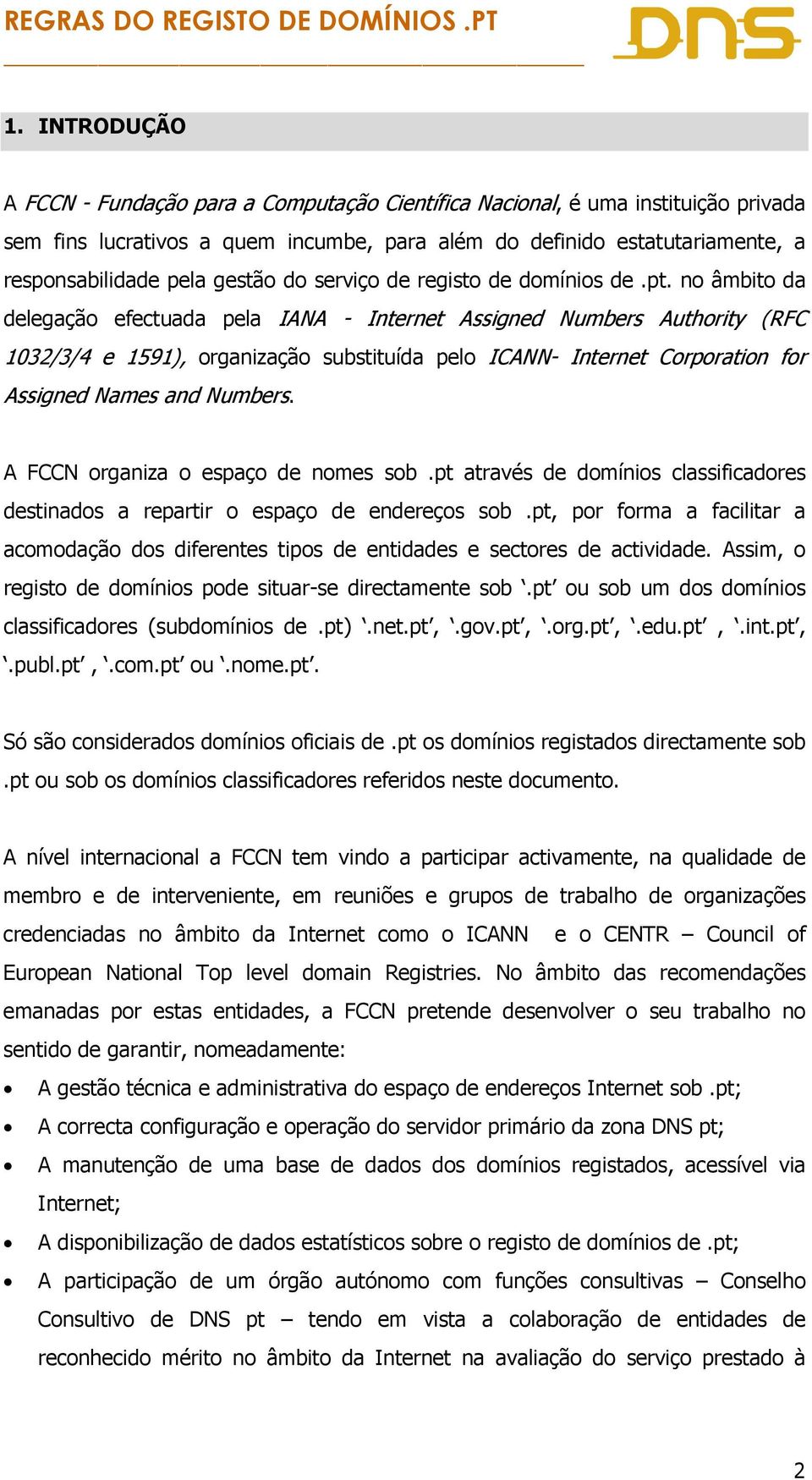 no âmbito da delegação efectuada pela IANA - Internet Assigned Numbers Authority (RFC 1032/3/4 e 1591), organização substituída pelo ICANN- Interne t Corporation fo r Assigned Names and Numbers.