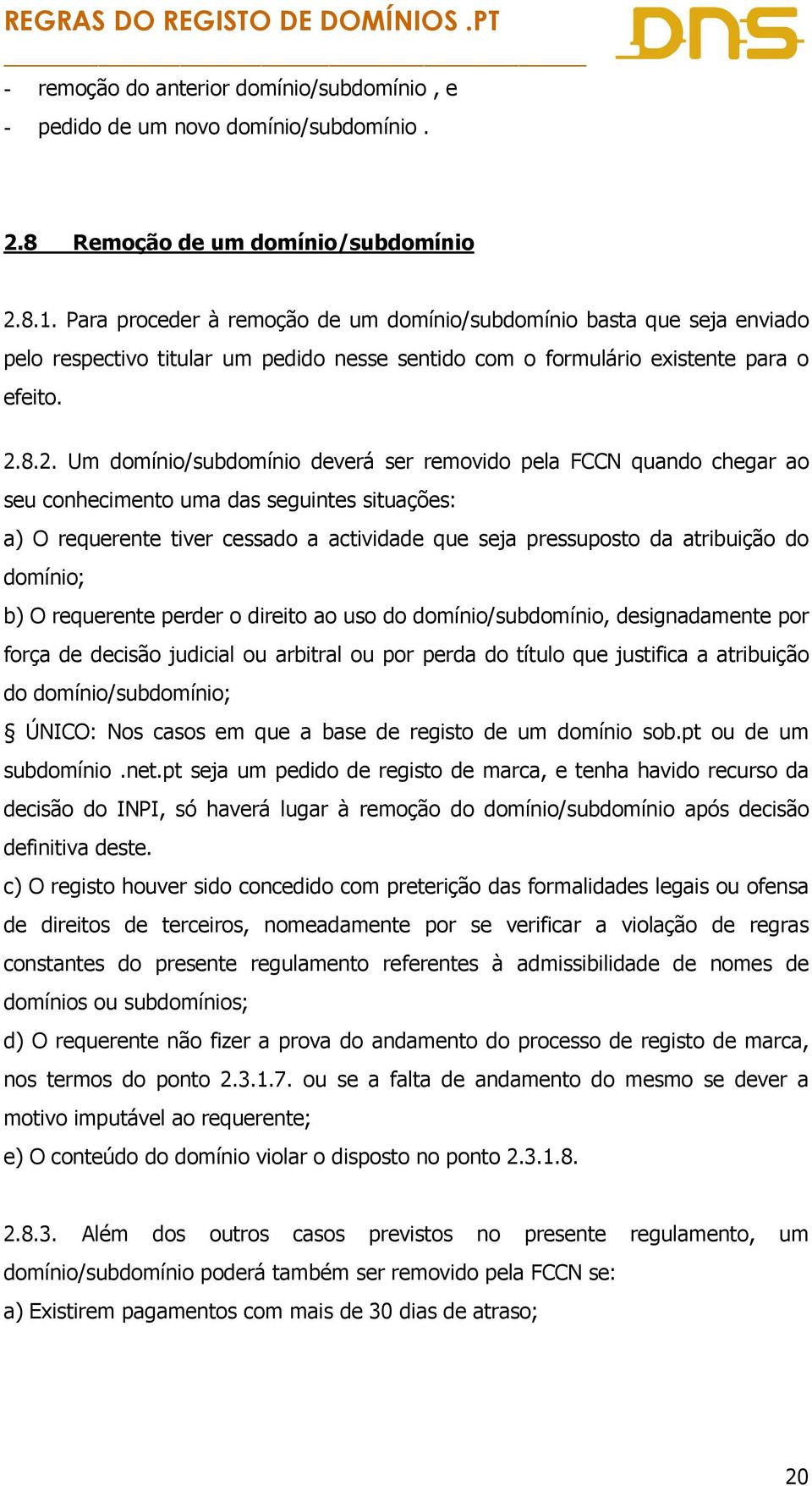 8.2. Um domínio/subdomínio deverá ser removido pela FCCN quando chegar ao seu conhecimento uma das seguintes situações: a) O requerente tiver cessado a actividade que seja pressuposto da atribuição