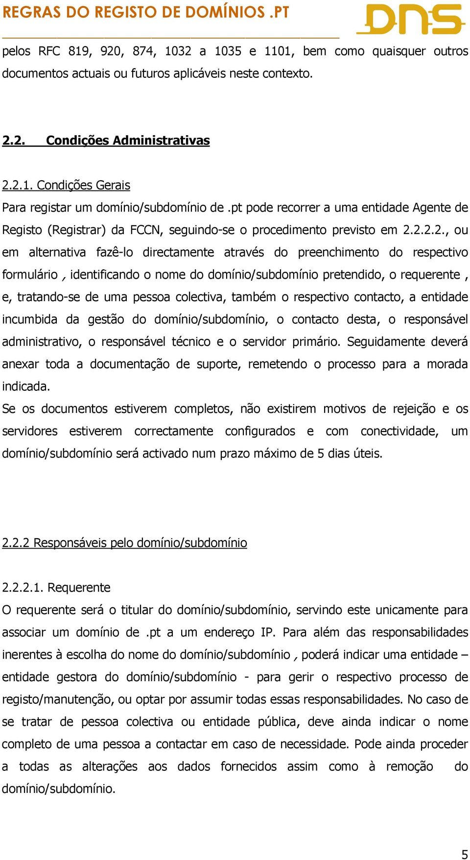 2.2.2., ou em alternativa fazê-lo directamente através do preenchimento do respectivo formulário, identificando o nome do domínio/subdomínio pretendido, o requerente, e, tratando-se de uma pessoa