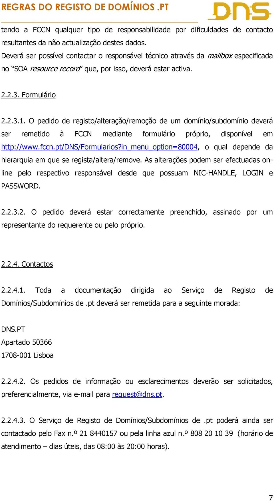 O pedido de registo/alteração/remoção de um domínio/subdomínio deverá ser remetido à FCCN mediante formulário próprio, disponível em http://www.fccn.pt/dns/formularios?