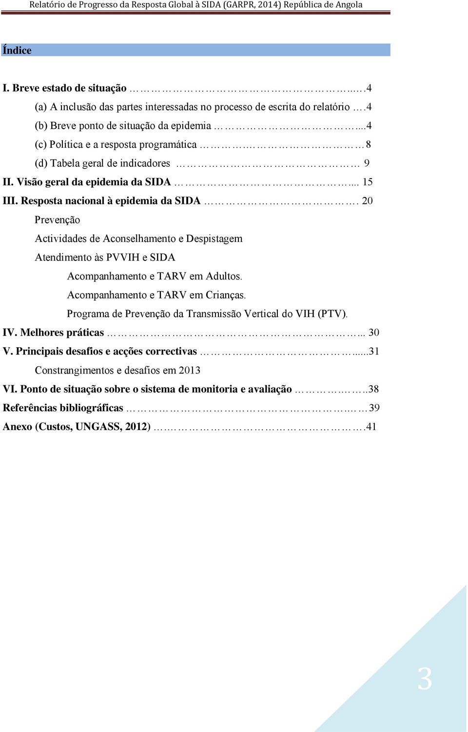 20 Prevenção Actividades de Aconselhamento e Despistagem Atendimento às PVVIH e SIDA Acompanhamento e TARV em Adultos. Acompanhamento e TARV em Crianças.