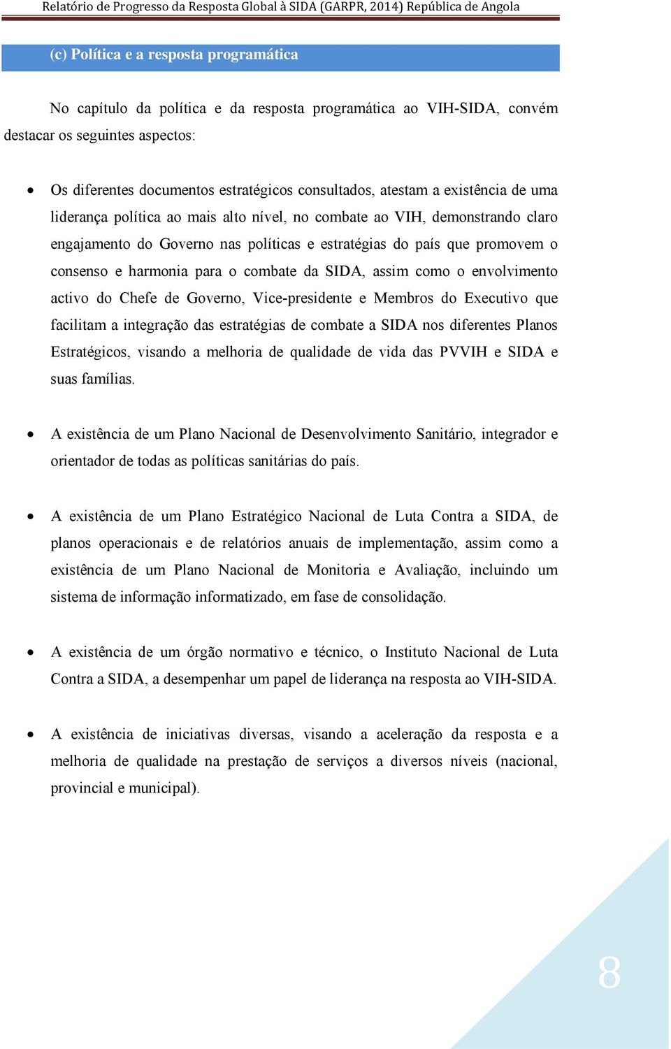 para o combate da SIDA, assim como o envolvimento activo do Chefe de Governo, Vice-presidente e Membros do Executivo que facilitam a integração das estratégias de combate a SIDA nos diferentes Planos