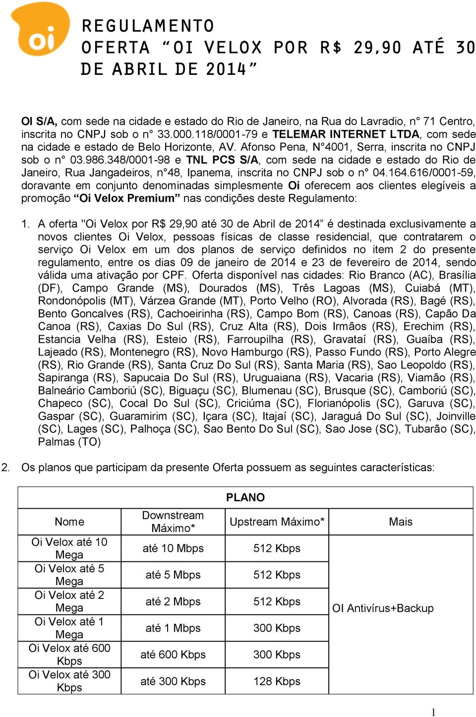 348/0001-98 e TNL PCS S/A, com sede na cidade e estado do Rio de Janeiro, Rua Jangadeiros, n 48, Ipanema, inscrita no CNPJ sob o n 04.164.