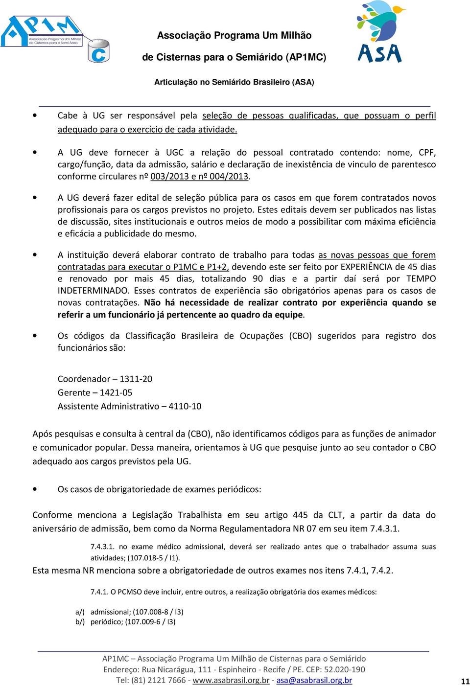 003/2013 e nº 004/2013. A UG deverá fazer edital de seleção pública para os casos em que forem contratados novos profissionais para os cargos previstos no projeto.