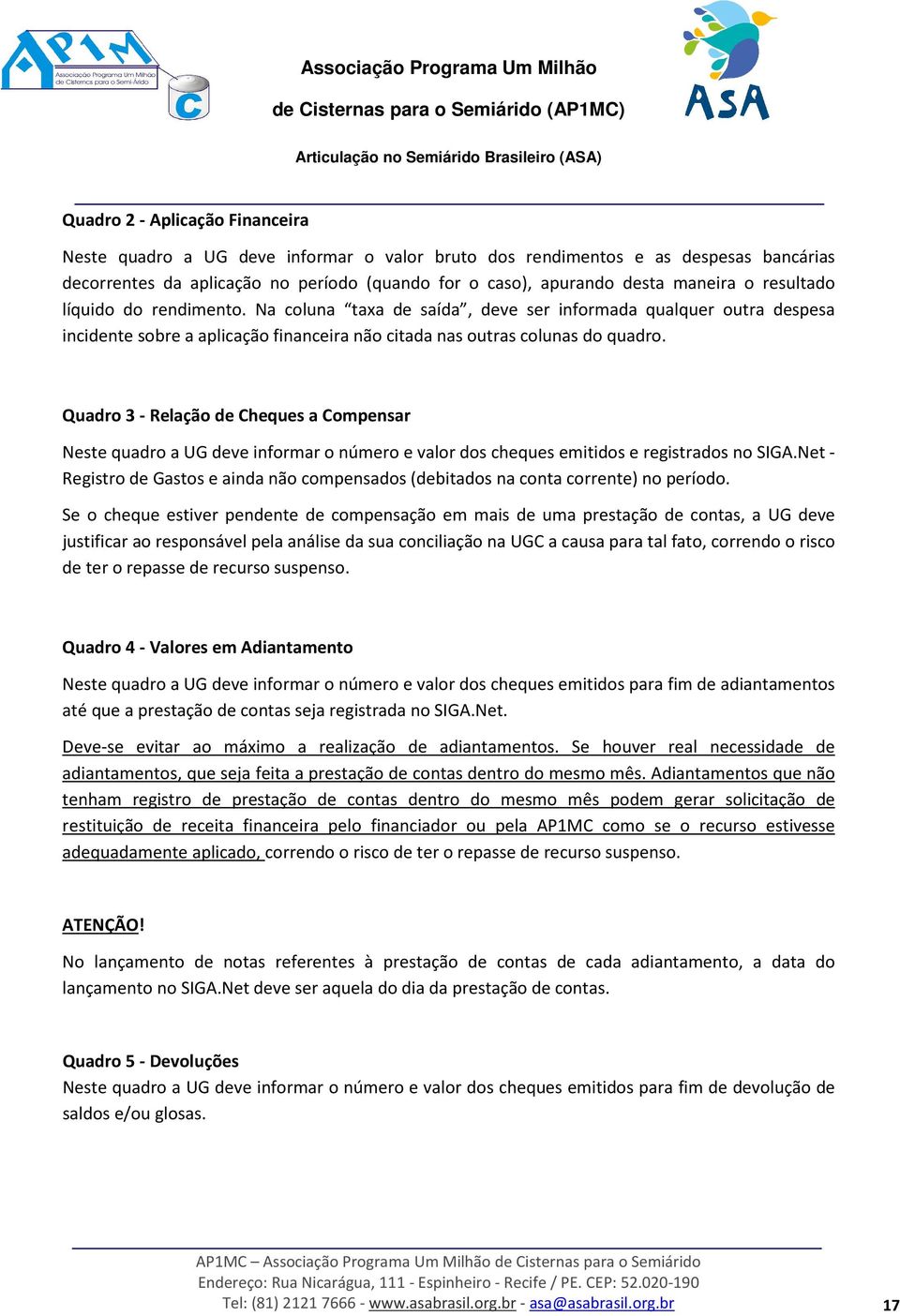 Quadro 3 - Relação de Cheques a Compensar Neste quadro a UG deve informar o número e valor dos cheques emitidos e registrados no SIGA.