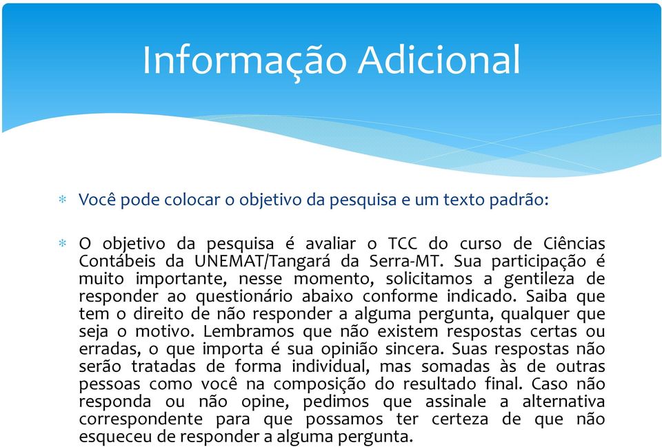 Saiba que tem o direito de não responder a alguma pergunta, qualquer que seja o motivo. Lembramos que não existem respostas certas ou erradas, o que importa é sua opinião sincera.