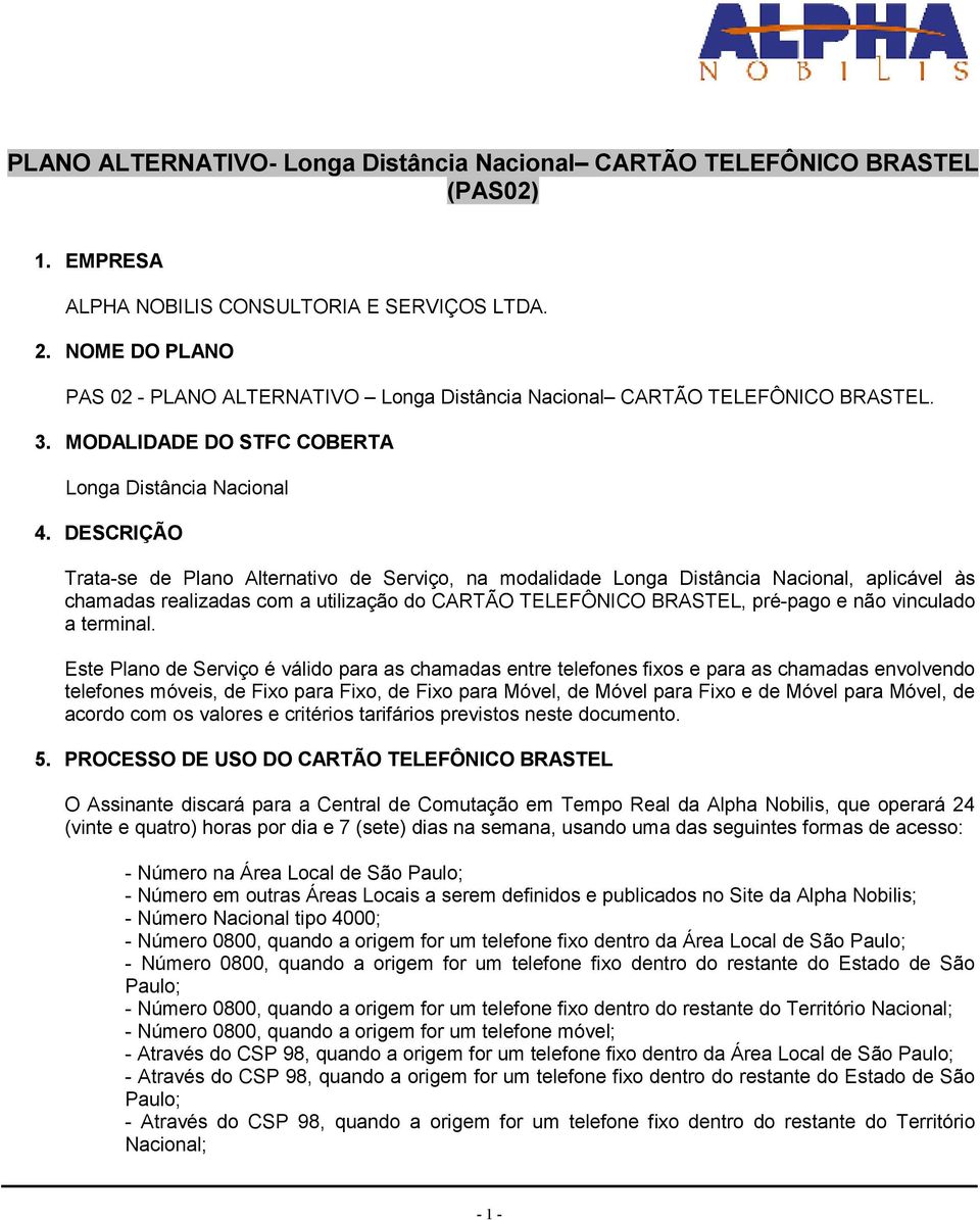 DERIÇÃO Trata-se de Plano Alternativo de Serviço, na modalidade Longa Distância Nacional, aplicável às chamadas realizadas com a utilização do CARTÃO TELEFÔNICO BRASTEL, pré-pago e não vinculado a