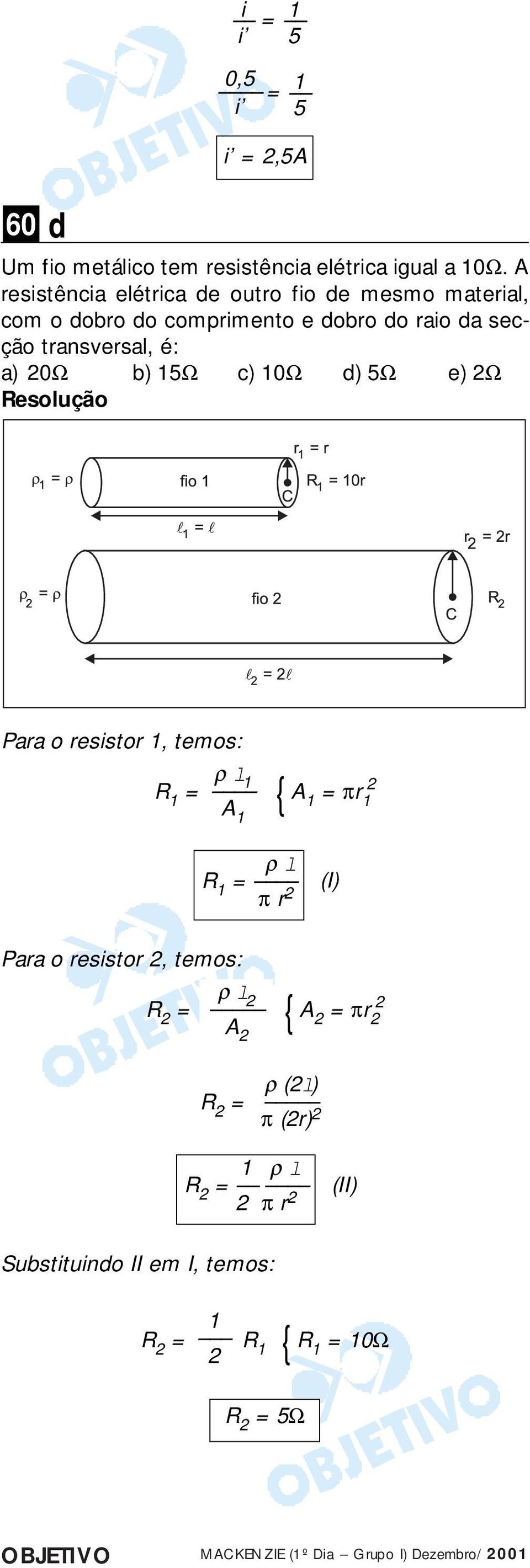 transversal, é: a) 0Ω b) 15Ω c) 10Ω ) 5Ω e) Ω Para o resistor 1, temos: ρ l 1 1 { A 1 πr 1 A 1 ρ l 1 π r (I)