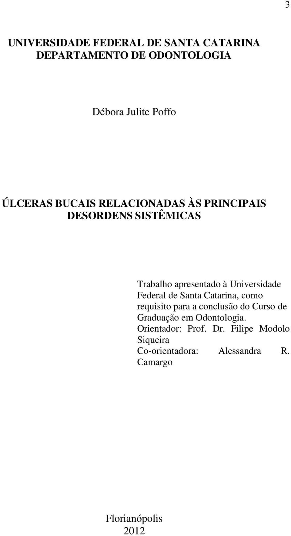 Federal de Santa Catarina, como requisito para a conclusão do Curso de Graduação em Odontologia.