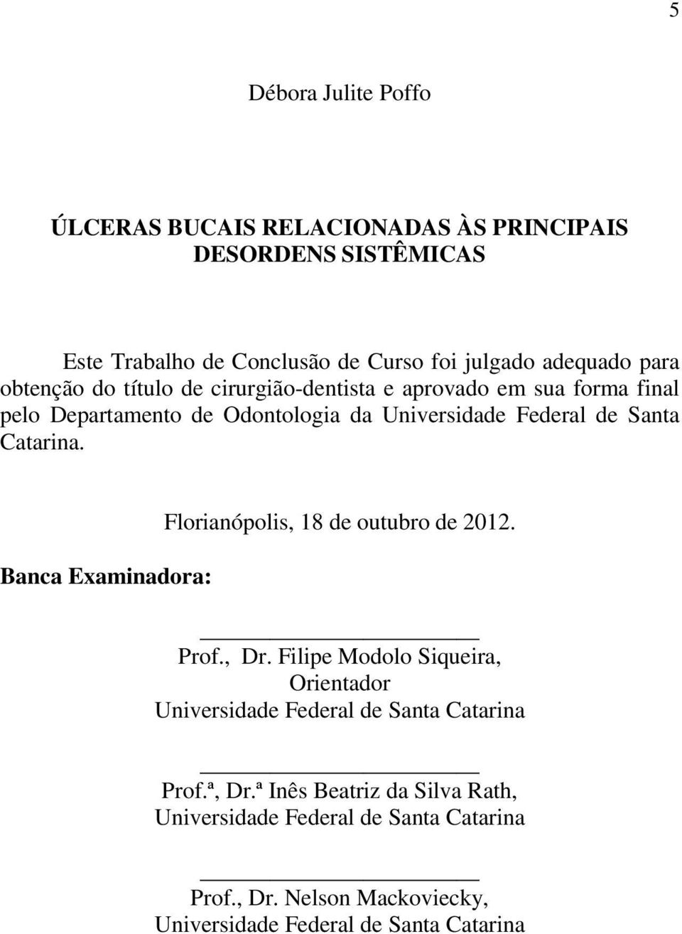 Banca Examinadora: Florianópolis, 18 de outubro de 2012. Prof., Dr. Filipe Modolo Siqueira, Orientador Universidade Federal de Santa Catarina Prof.