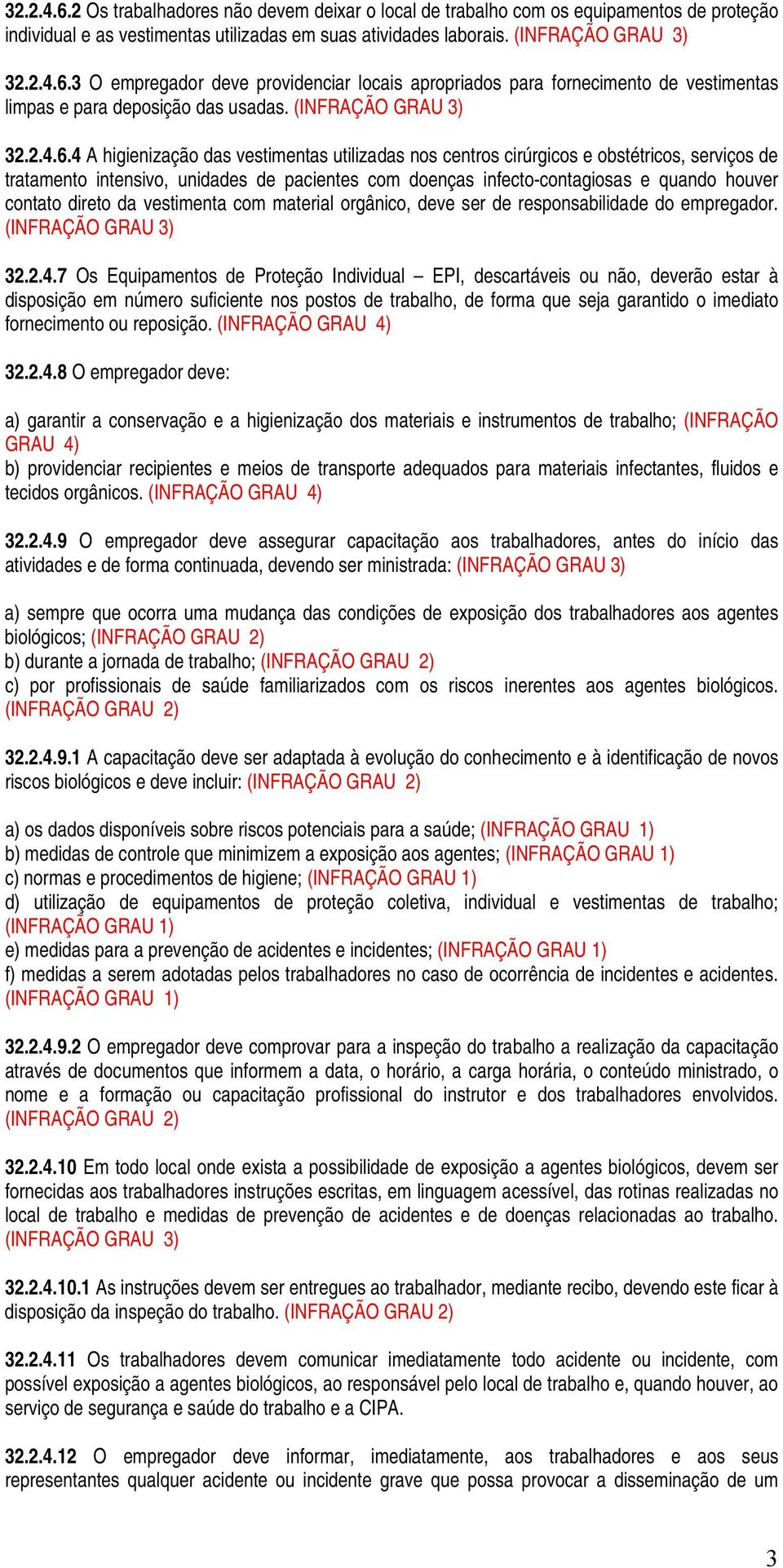 4 A higienização das vestimentas utilizadas nos centros cirúrgicos e obstétricos, serviços de tratamento intensivo, unidades de pacientes com doenças infecto-contagiosas e quando houver contato