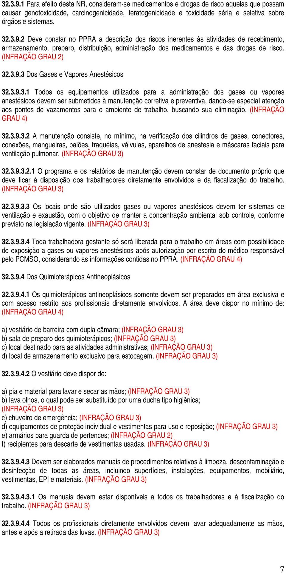 sistemas. 2 Deve constar no PPRA a descrição dos riscos inerentes às atividades de recebimento, armazenamento, preparo, distribuição, administração dos medicamentos e das drogas de risco.