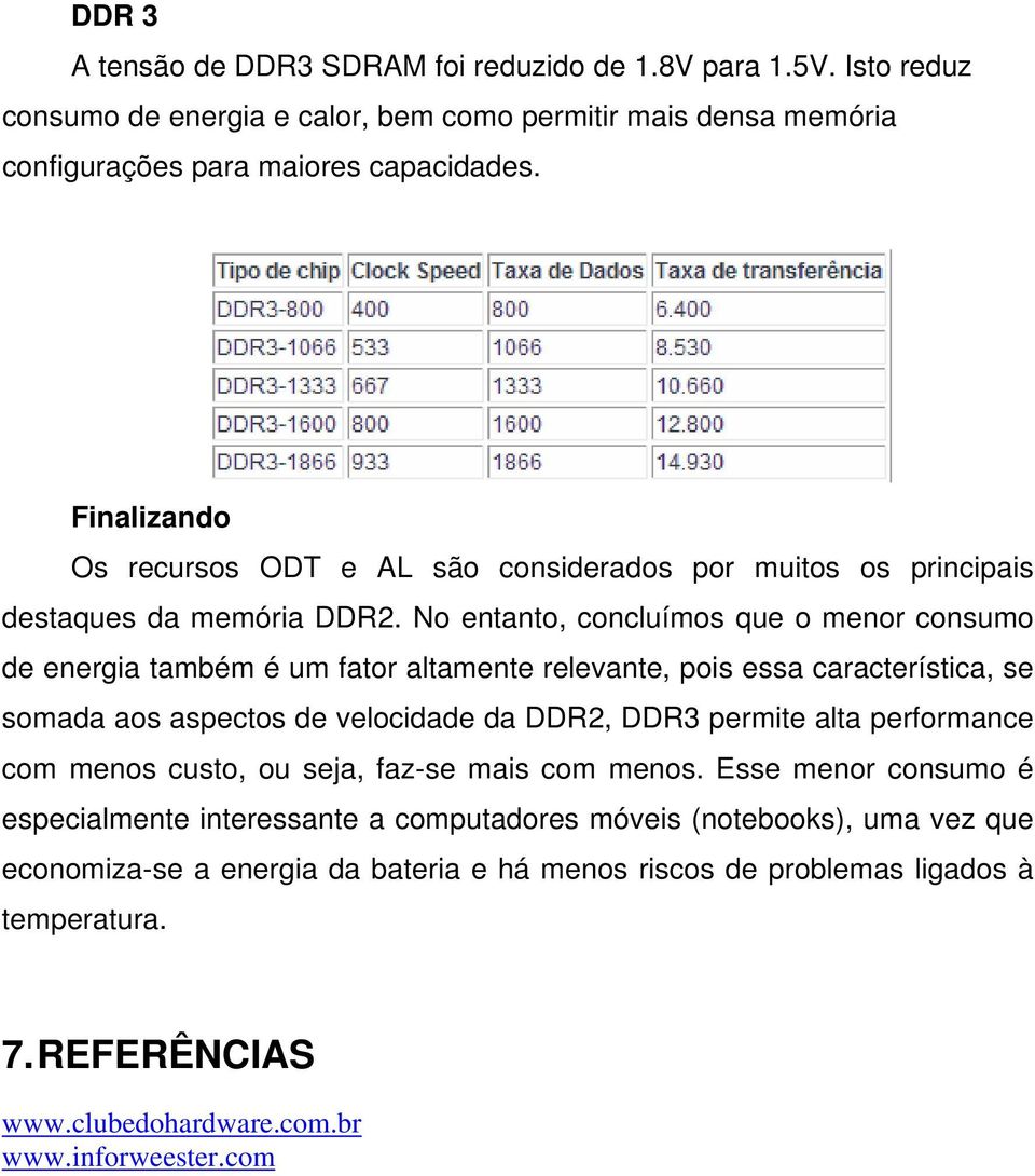 No entanto, concluímos que o menor consumo de energia também é um fator altamente relevante, pois essa característica, se somada aos aspectos de velocidade da DDR2, DDR3 permite alta