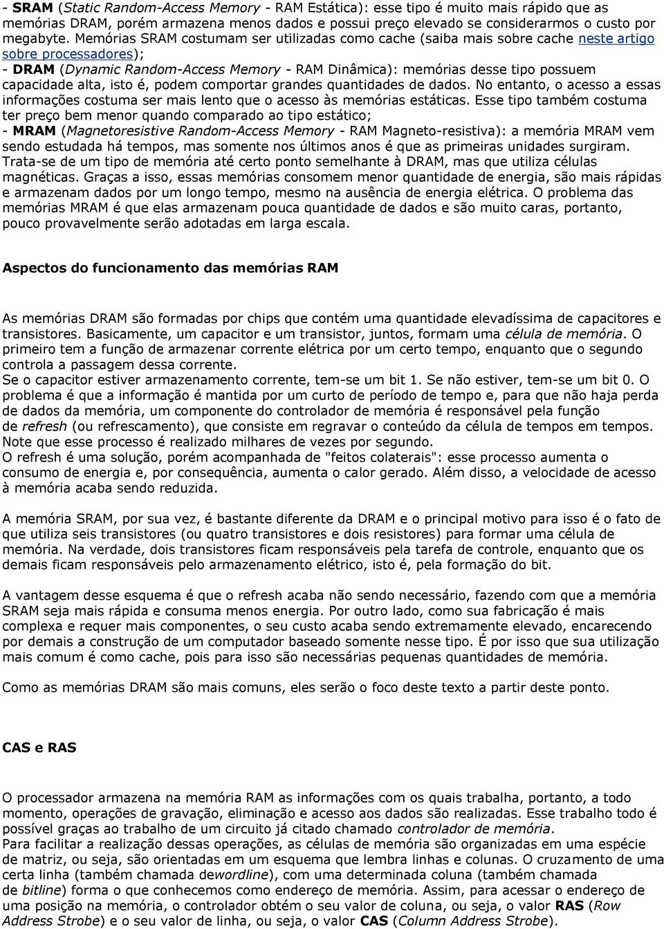 capacidade alta, isto é, podem comportar grandes quantidades de dados. No entanto, o acesso a essas informações costuma ser mais lento que o acesso às memórias estáticas.