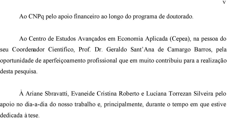 Geraldo San Ana de Camargo Barros, pela oporunidade de aperfeiçoameno profissional que em muio conribuiu para a