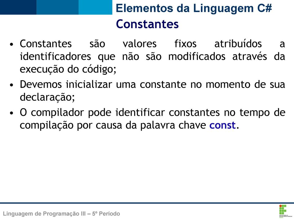 momento de sua declaração; O compilador pode identificar constantes no tempo de