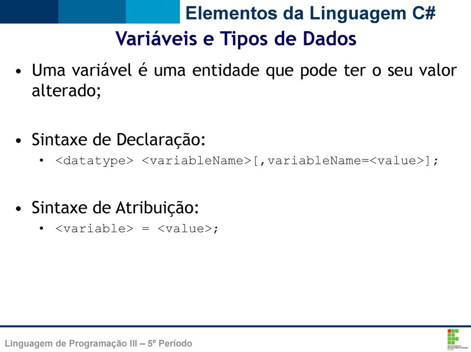 <datatype> <variablename>[,variablename=<value>]; Sintaxe de