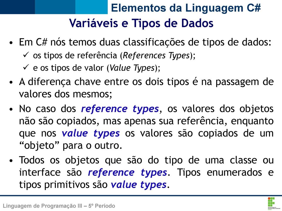são copiados, mas apenas sua referência, enquanto que nos value types os valores são copiados de um objeto para o outro.