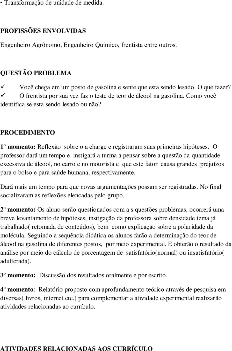 Como você identifica se esta sendo lesado ou não? PROCEDIMENTO 1º momento: Reflexão sobre o a charge e registraram suas primeiras hipóteses.