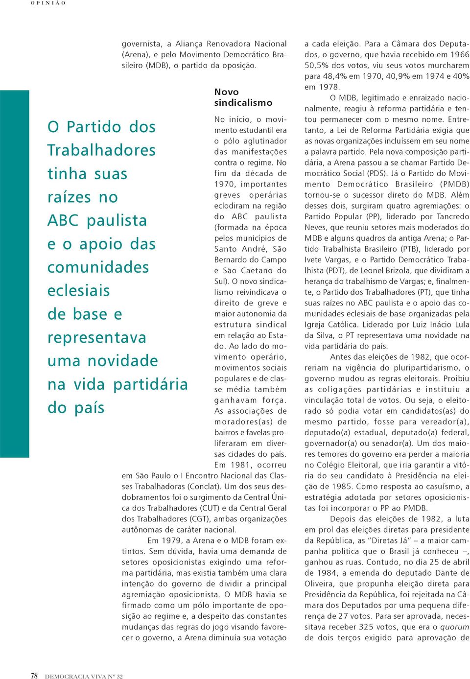 Novo sindicalismo No início, o movimento estudantil era o pólo aglutinador das manifestações contra o regime.