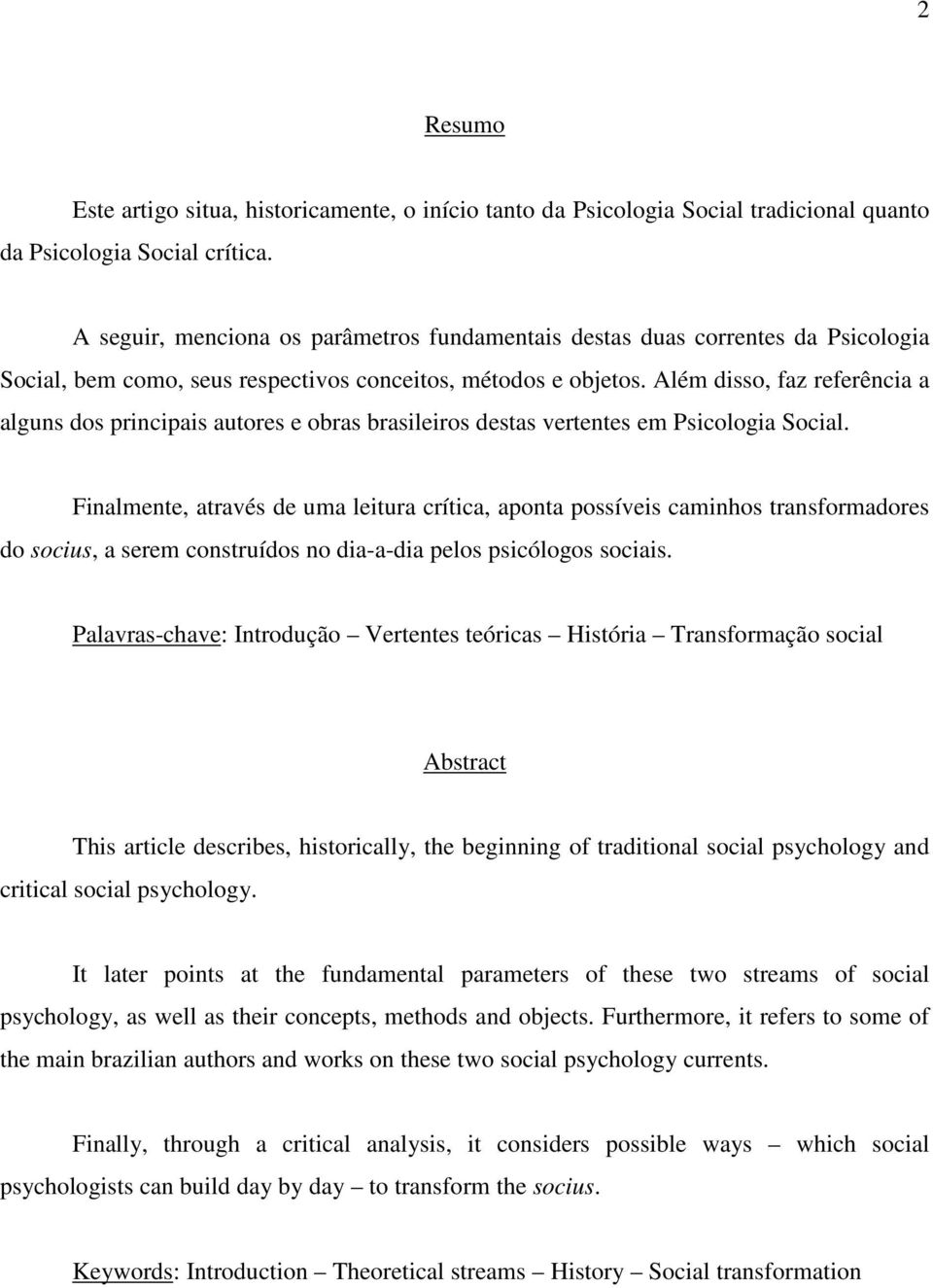 Além disso, faz referência a alguns dos principais autores e obras brasileiros destas vertentes em Psicologia Social.