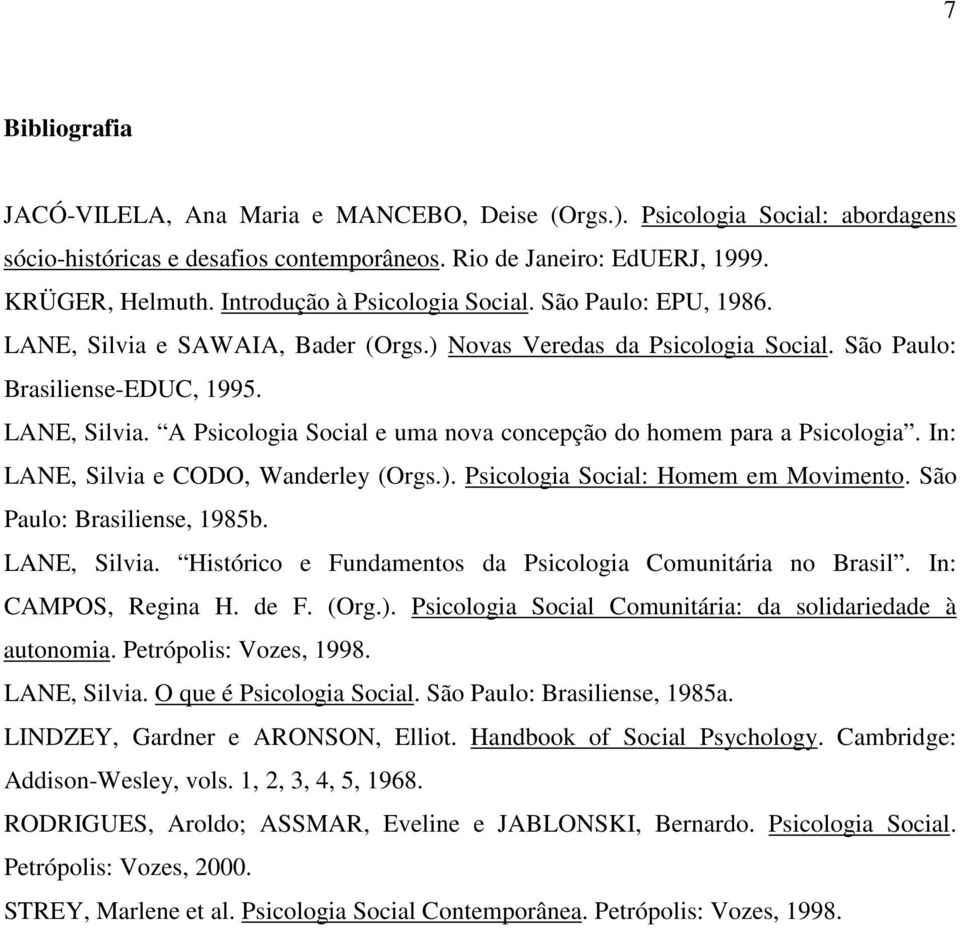 In: LANE, Silvia e CODO, Wanderley (Orgs.). Psicologia Social: Homem em Movimento. São Paulo: Brasiliense, 1985b. LANE, Silvia. Histórico e Fundamentos da Psicologia Comunitária no Brasil.