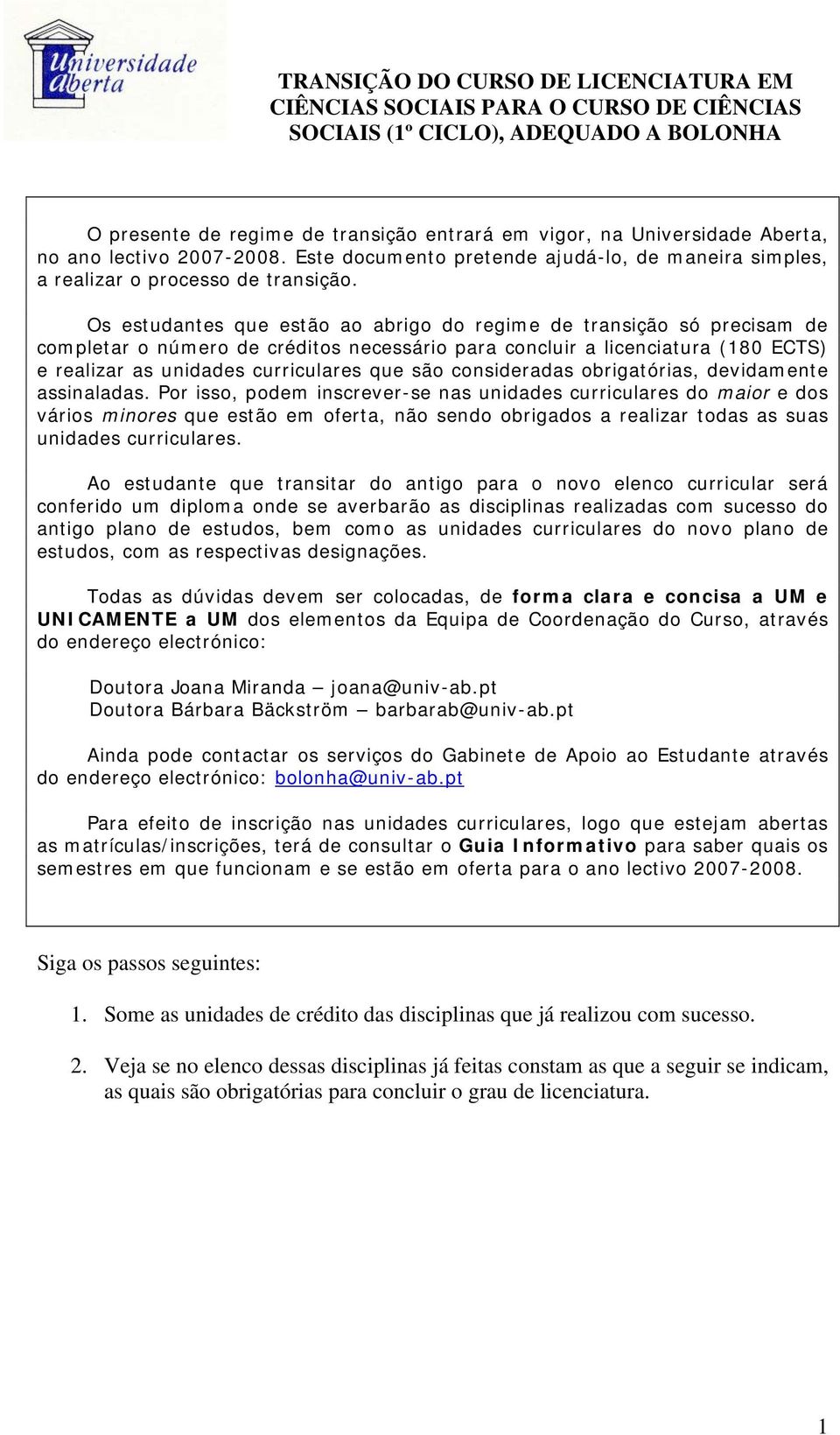 Os estudantes que estão ao abrigo do regime de transição só precisam de completar o número de créditos necessário para concluir a licenciatura (180 ECTS) e realizar as unidades curriculares que são