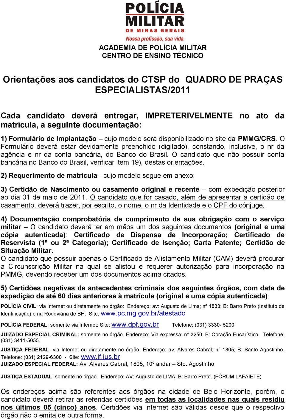 O Formulário deverá estar devidamente preenchido (digitado), constando, inclusive, o nr da agência e nr da conta bancária, do Banco do Brasil.