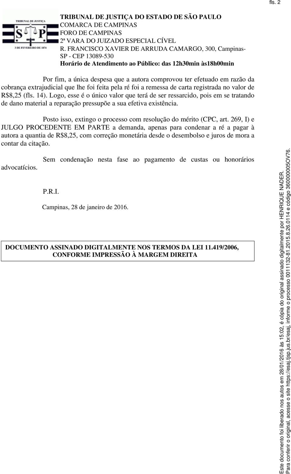 da cobrança extrajudicial que lhe foi feita pela ré foi a remessa de carta registrada no valor de R$8,25 (fls. 14).