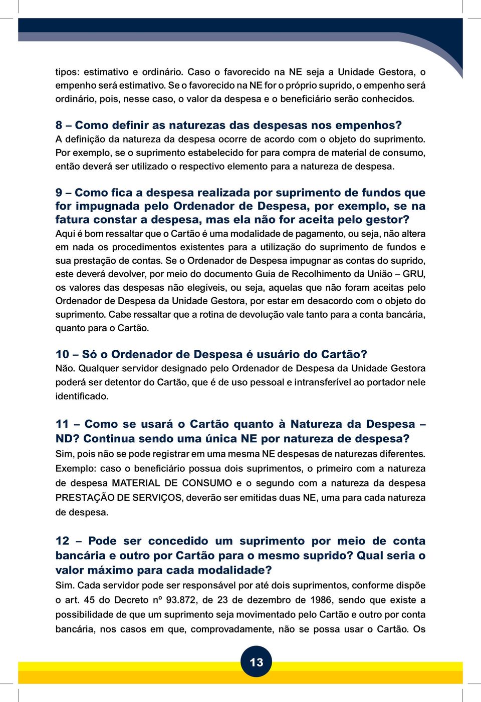 A definição da natureza da despesa ocorre de acordo com o objeto do suprimento.