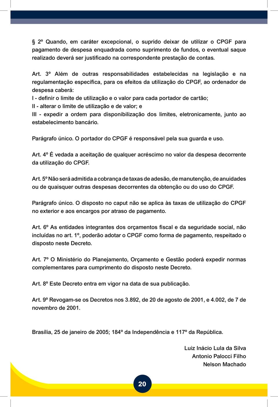 3º Além de outras responsabilidades estabelecidas na legislação e na regulamentação específica, para os efeitos da utilização do CPGF, ao ordenador de despesa caberá: I - definir o limite de