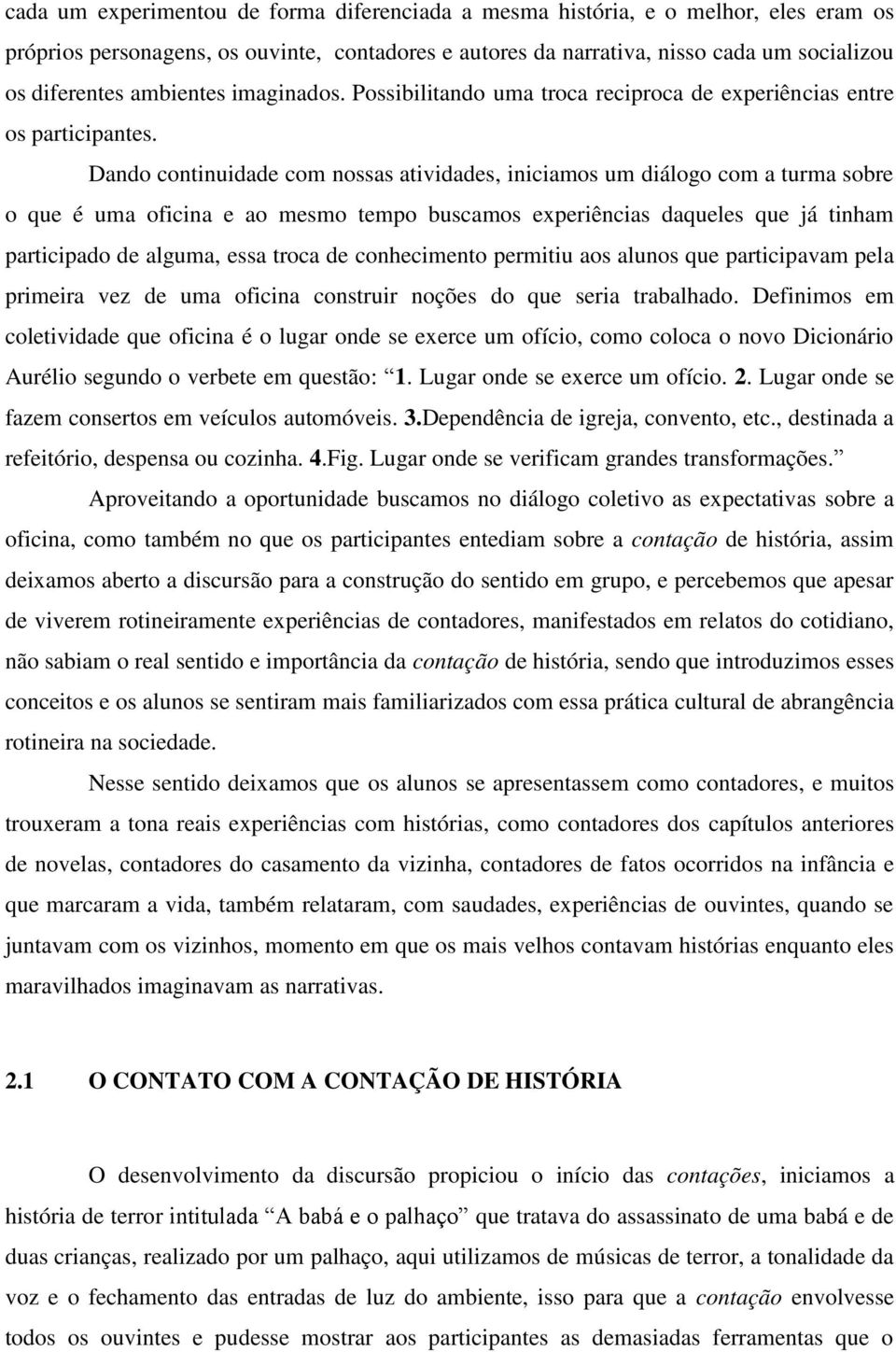 Dando continuidade com nossas atividades, iniciamos um diálogo com a turma sobre o que é uma oficina e ao mesmo tempo buscamos experiências daqueles que já tinham participado de alguma, essa troca de