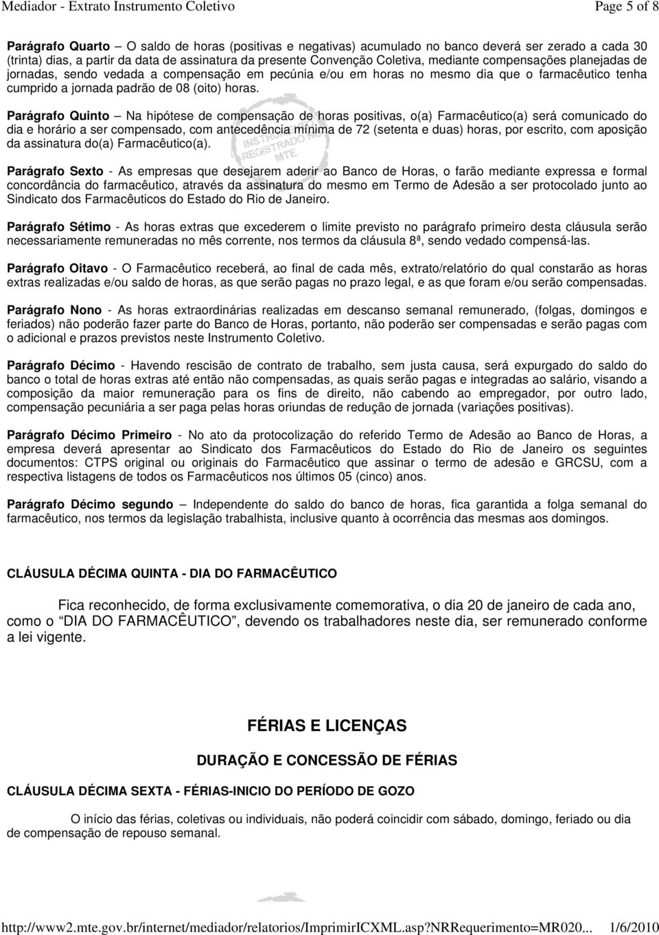 Parágrafo Quinto Na hipótese de compensação de horas positivas, o(a) Farmacêutico(a) será comunicado do dia e horário a ser compensado, com antecedência mínima de 72 (setenta e duas) horas, por