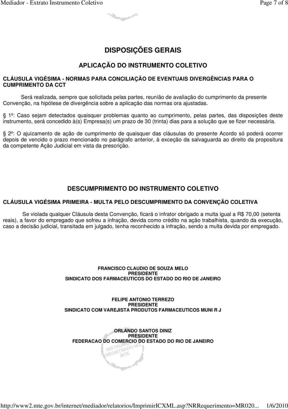 1º: Caso sejam detectados quaisquer problemas quanto ao cumprimento, pelas partes, das disposições deste instrumento, será concedido à(s) Empresa(s) um prazo de 30 (trinta) dias para a solução que se