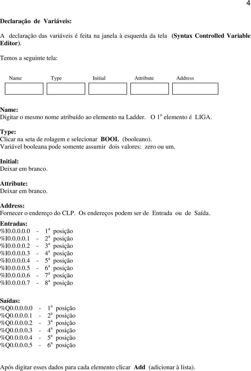 Variável booleana pode somente assumir dois valores: zero ou um. Initial: Deixar em branco. Attribute: Deixar em branco. Address: Fornecer o endereço do CLP.