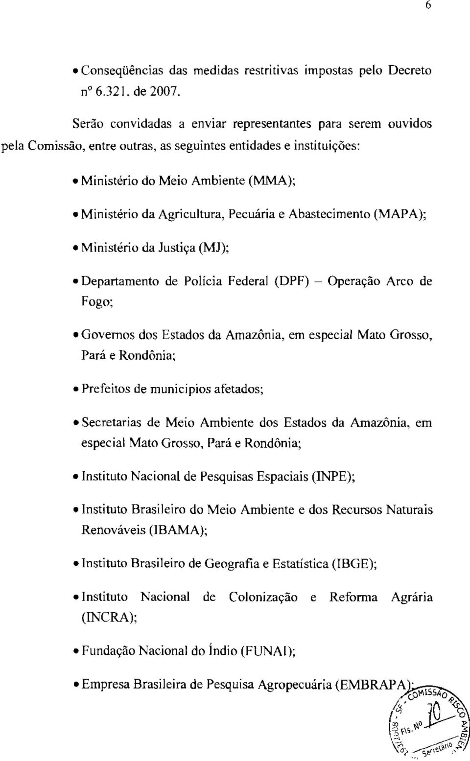 e Abastecimento (MAPA); Ministério da Justiça (MJ); Departamento de Polícia Federal (DPF) - Operação Arco de Fogo; Governos dos Estados da Amazônia, em especial Mato Grosso, Pará e Rondônia;