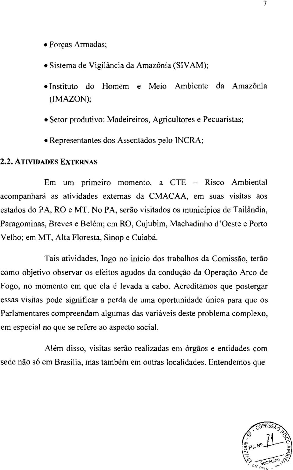 No PA, serão visitados os municípios de Tailândia, Paragominas, Breves e Belém; em RO, Cujubim, Machadinha d'oeste e Porto Velho; em MT, Alta Floresta, Sinop e Cuiabá.