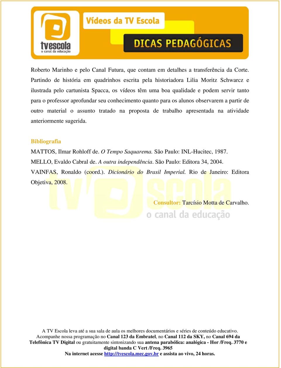 aprofundar seu conhecimento quanto para os alunos observarem a partir de outro material o assunto tratado na proposta de trabalho apresentada na atividade anteriormente sugerida.